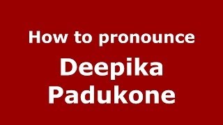 How to pronounce Deepika Padukone
