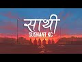 Sathi Sushant Kc Lyric Video