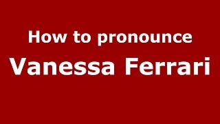How to pronounce Vanessa Ferrari