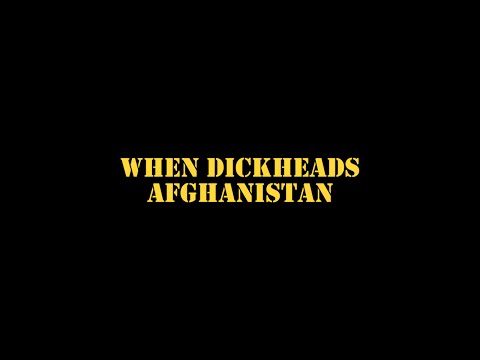When Dickheads Afghanistan