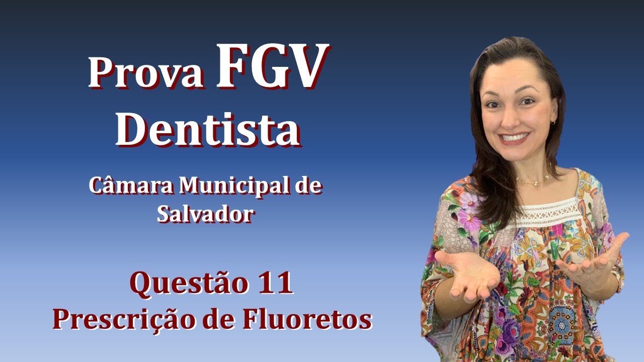 Prescrição de Fluoretos - Concurso Público para Dentista FGV Questão 11 (Câmara de Salvador 2018)