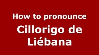 How to pronounce Cillorigo De Liébana