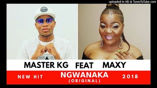 Master KG - Ngwanaka ft Maxy (Original)