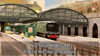 205. Not Quite Right - Yet! Fitting the Station Canopy