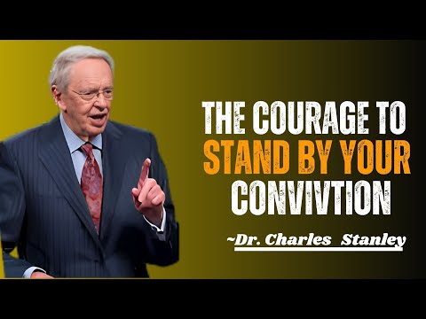 THE COURAGE TO STAND BY YOUR CONVICTION!  BEST MOTIVATIONAL SPEECH INSPIRED BY CHARLES STANLEY
