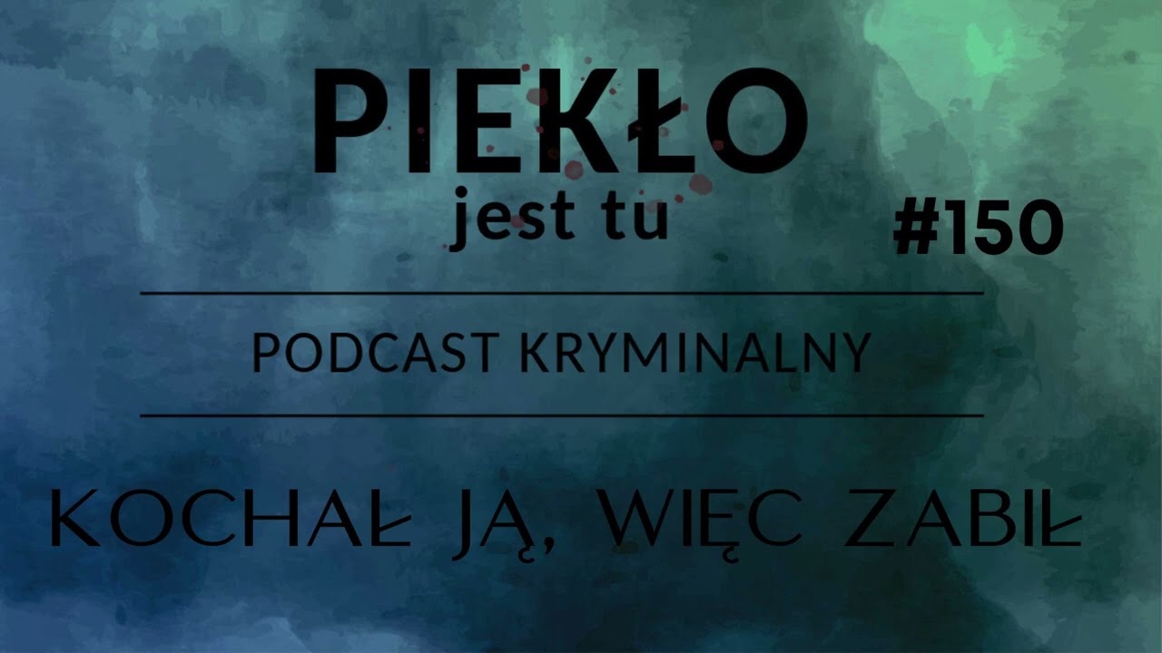 Podcast 150. Kochał ją, więc zabił