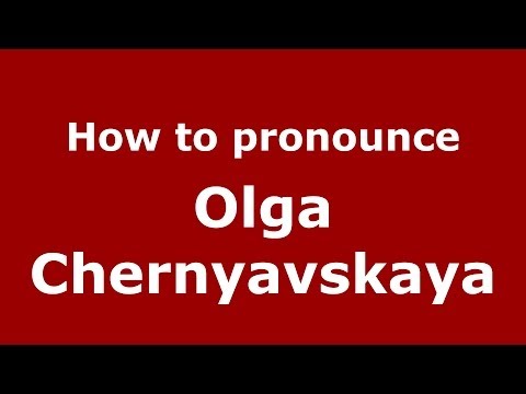 How to pronounce Olga Chernyavskaya (Russian/Russia) - PronounceNames.com