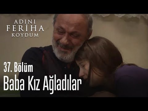 Baba kız ağladılar - Adını Feriha Koydum 37. Bölüm