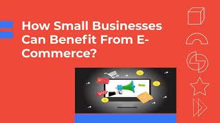 How Small Businesses Can Benefit From E-Commerce?