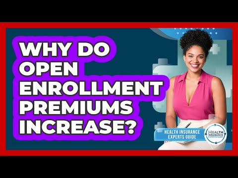 Why Do Open Enrollment Premiums Increase? - Health Insurance Experts Guide