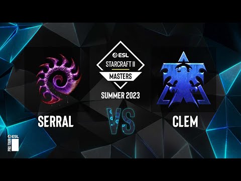 SC2 - Serral vs. Clem - ESL SC2 Masters: Summer 2023 Europe Regionals - Playoff Ro4