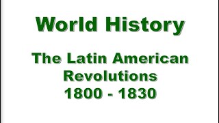 World History - The Latin American Revolutions 1800 - 1830