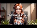 Morning Vibes Music 2023 Make You CHILL 1 Sidrap Girl