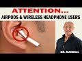 ATTENTION: AIRPODS & WIRELESS HEADPHONE USERS -  Dr Alan Mandell, DC
