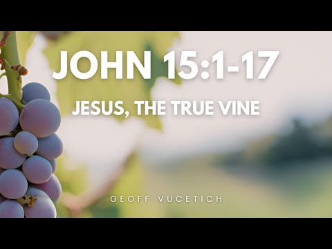 Jesus, The True Vine - Geoff Vucetich
