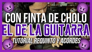 Con Finta de Cholo - El De La Guitarra - Tutorial - REQUINTO - ACORDES - Como tocar en Guitarra