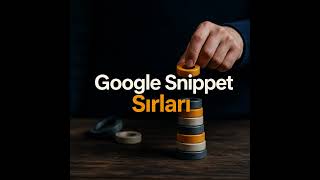 Google Snippet Sırları: Trafik ve Görünürlük Rehberi