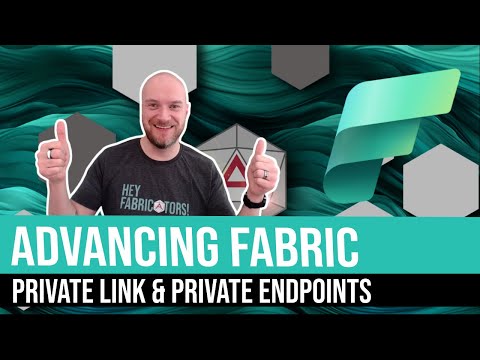 Advancing Fabric - Private Endpoints & Private Link