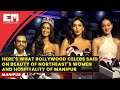 What Bollywood Stars Said About Beauty Of Northeast S Women And Hospitality Of Manipur