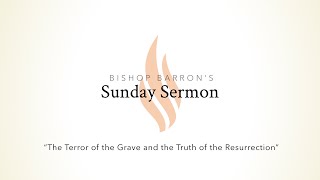 The Terror of the Grave and the Truth of the Resurrection — Bishop Barron’s Sunday Sermon