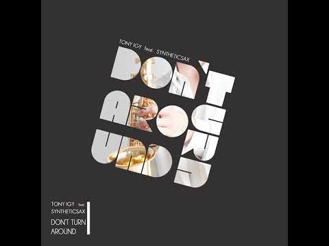 Tony Igy feat Syntheticsax - Don't Turn Around