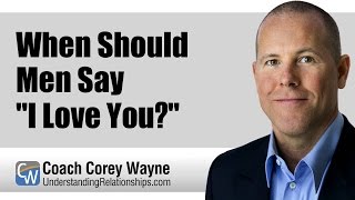 When Should Men Say &quot;I Love You?&quot;