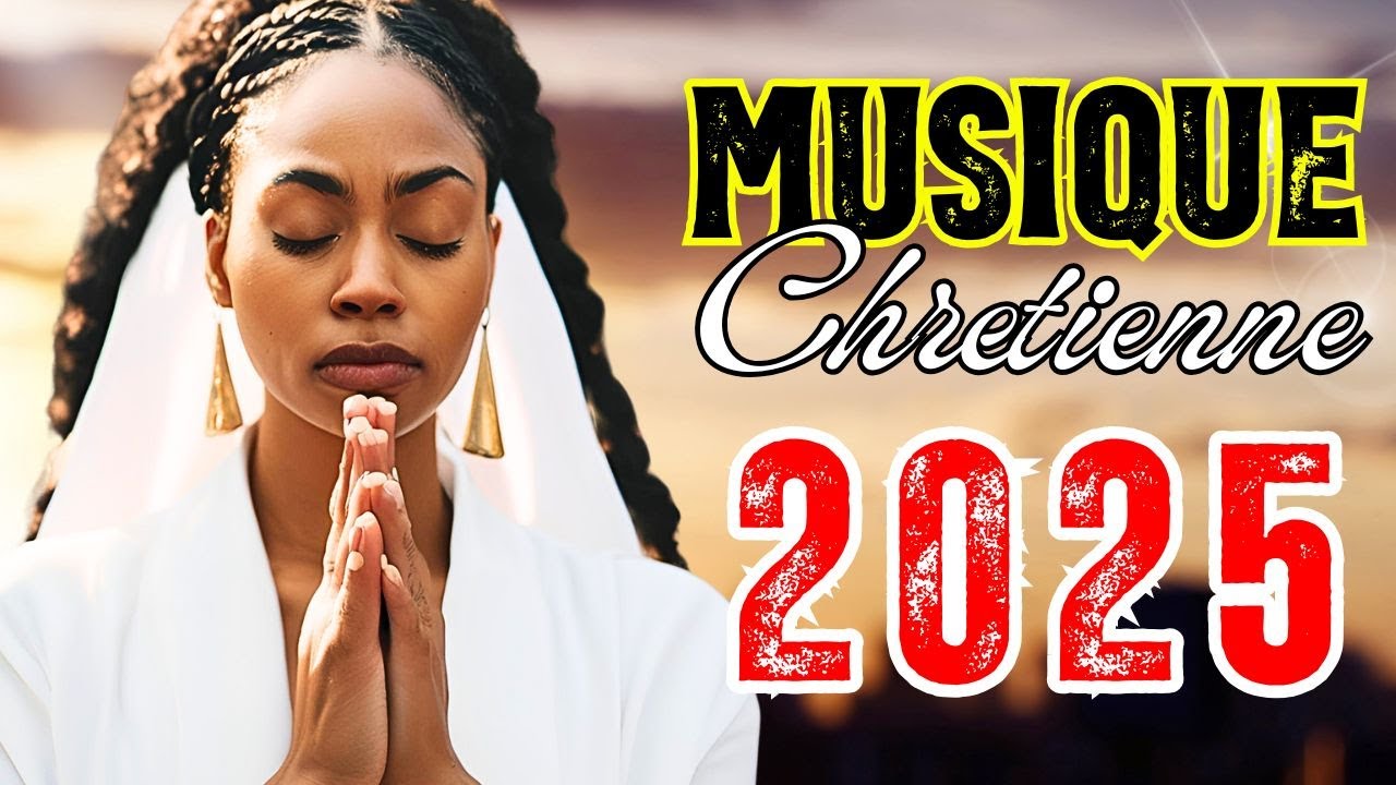 Louange Chrétienne 2025 🎶 Hymnes et Chansons Inspirantes pour une Paix Intérieure🙏