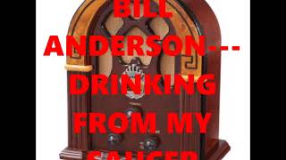 BILL ANDERSON---DRINKING FROM MY SAUCER