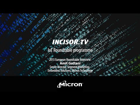 IncisorTV European IoT Roundtable: Amit Gattani, Micron interview