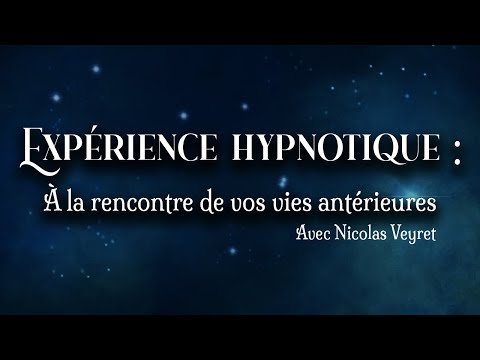 EXPÉRIENCE HYPNOTIQUE : À la rencontre de vos vies antérieures avec Nicolas Veyret