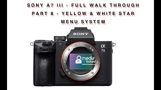 Sony A7 III - Full Walk Through  Part 8 - Yellow & White Star Menu System