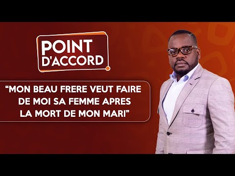 POINT D'ACCORD | Mon beau frère veut faire de moi sa femme après la mort de mon mari !