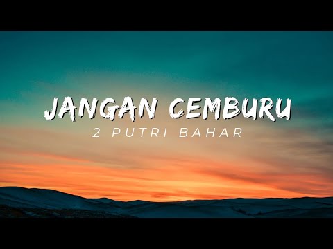 Jangan Cemburu - 2 Putri Bahar (Lirik Lagu)