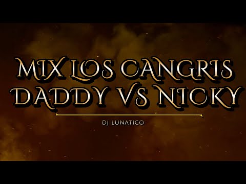 MIX LOS CANGRIS: DADDY VS NICKY, DJ LUNATICO