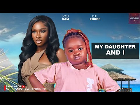 MY DAUGHTER AND I - SONIA UCHE, EBUBE OBI 2025 LATEST NIGERIAN NOLLYWOOD MOVIES