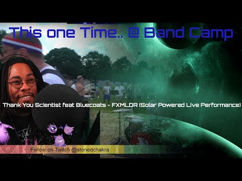 Stoned Chakra Reacts!!! Thank You Scientist feat Bluecoats - FXMLDR (Solar Powered Live Performance)