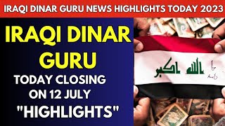 Iraqi Dinar Guru Highlights Today Closing on 12 july 2023 | iraqi dinar news today 2023