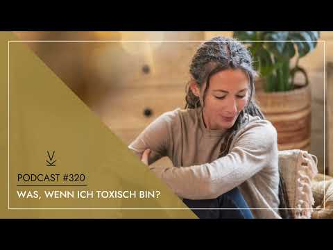 Was, wenn ich toxisch bin? // Podcast #320