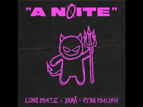 "A NOITE"   LONG BOATZ - XAMÃ - RYAN ROLEGRIA