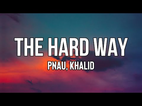 PNAU, Khalid - The Hard Way (Lyrics) | I wish we could've came to some solution