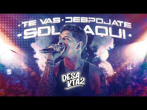 DesaKTa2 // Te Vas - Despojate - Solo Aqui