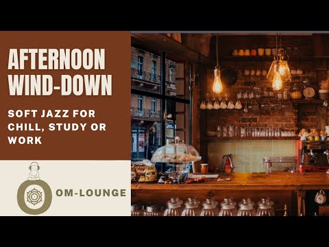 Afternoon Wind-down Jazz Music For Chill, Work & Study | The OM Lounge