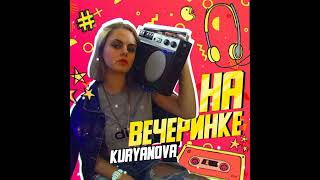 KURYANOVA - На вечеринке