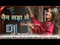Nain Lada Le C G Song DJ Remix Song