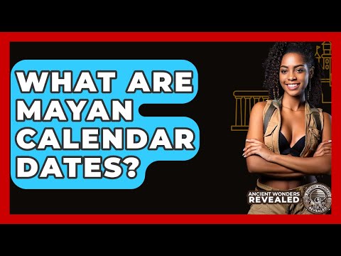 What Are Mayan Calendar Dates? - Ancient Wonders Revealed