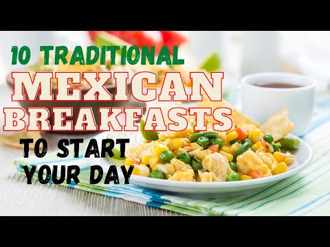 10 Traditional Mexican Breakfast Foods To Start Your Day!