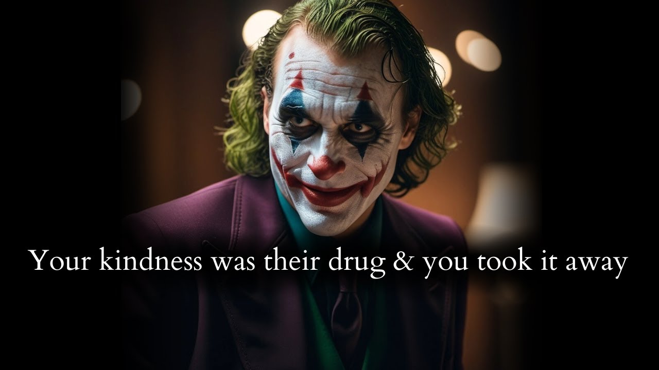 Your kindness was like a drug so you it took away & made them lifeless - Joker Speech