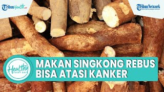 Makan Singkong Rebus Bisa Atasi Kanker, Inilah Kandungan Nutrisi yang Bagus untuk Kesehatan