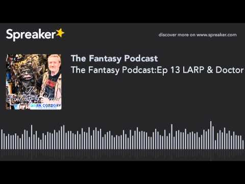 The Fantasy Podcast:Ep 13 LARP & Doctor Who Prop maker Mark Cordory