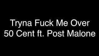 50 Cent - Tryna Fuck Me Over ft. Post Malone [Lyrics]